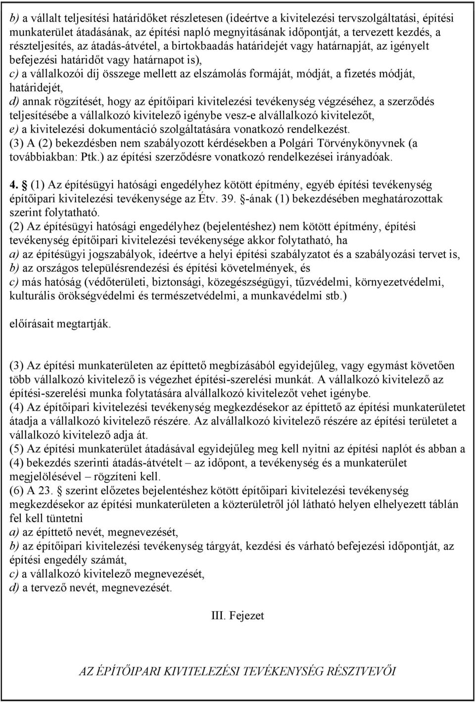 módját, a fizetés módját, határidejét, d) annak rögzítését, hogy az építőipari kivitelezési tevékenység végzéséhez, a szerződés teljesítésébe a vállalkozó kivitelező igénybe vesz-e alvállalkozó