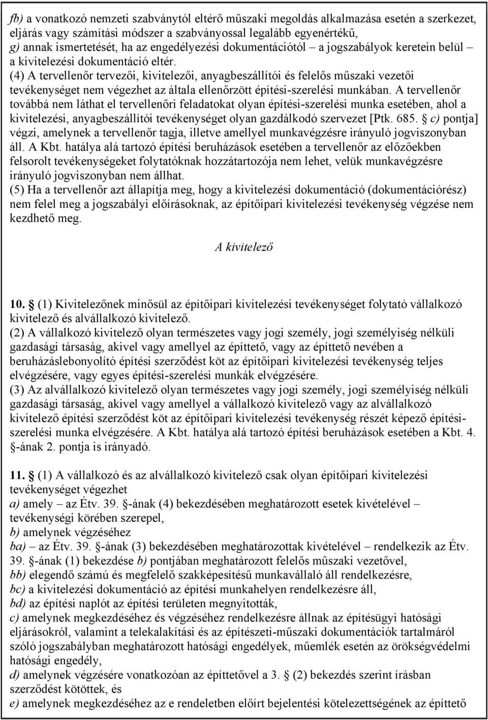 (4) A tervellenőr tervezői, kivitelezői, anyagbeszállítói és felelős műszaki vezetői tevékenységet nem végezhet az általa ellenőrzött építési-szerelési munkában.