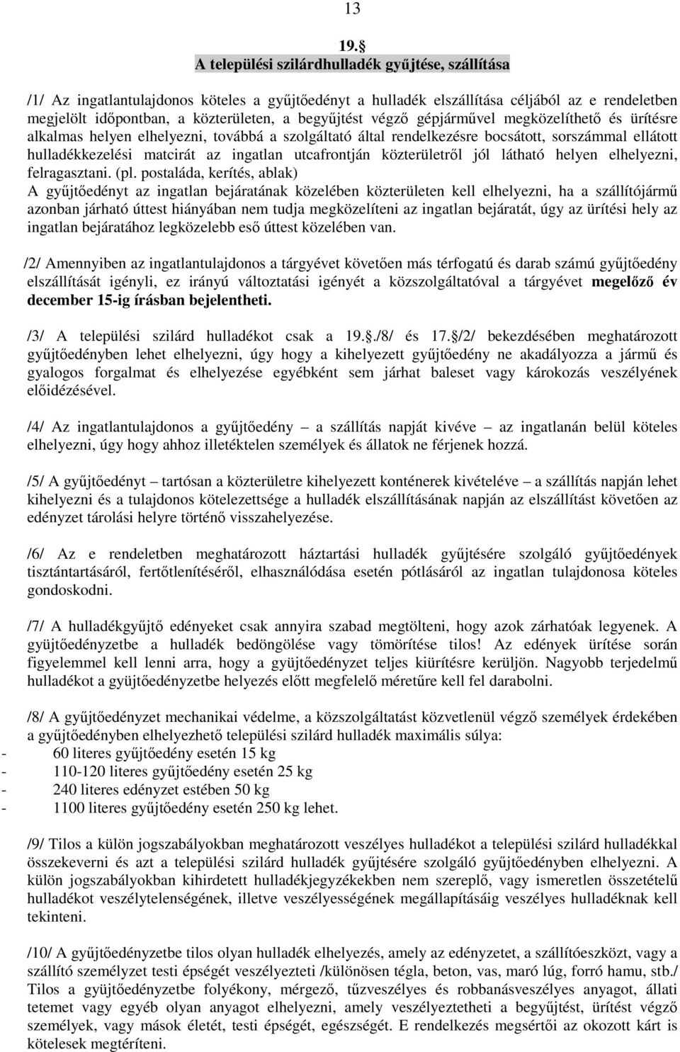 végzı gépjármővel megközelíthetı és ürítésre alkalmas helyen elhelyezni, továbbá a szolgáltató által rendelkezésre bocsátott, sorszámmal ellátott hulladékkezelési matcirát az ingatlan utcafrontján