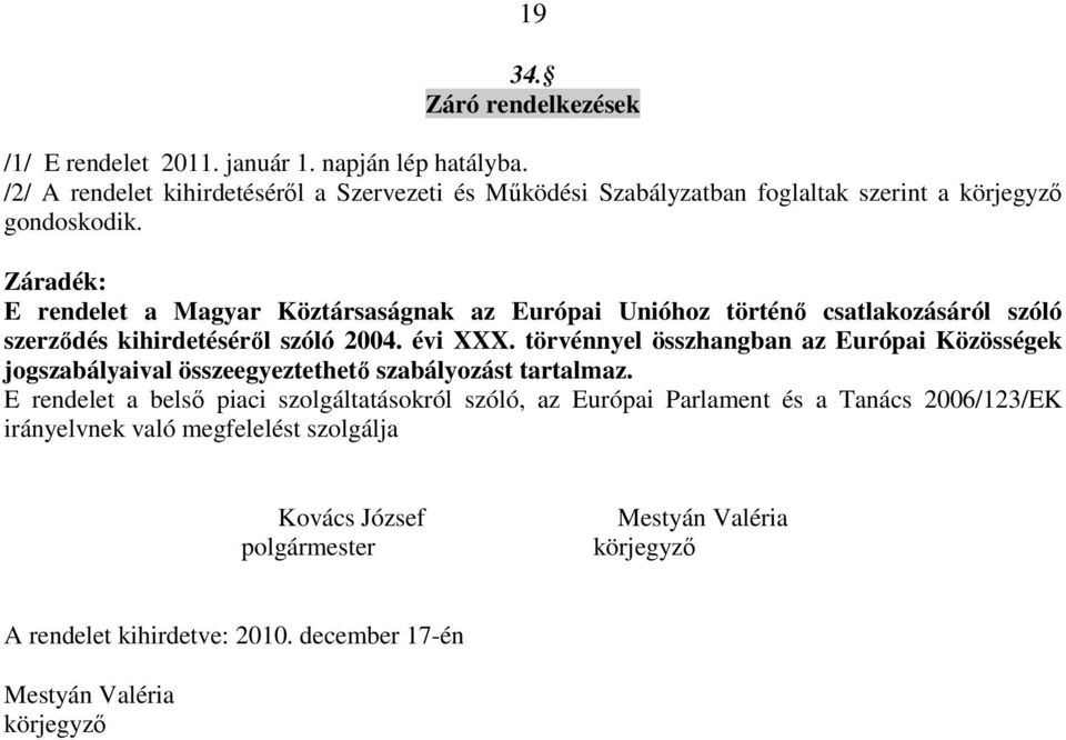 Záradék: E rendelet a Magyar Köztársaságnak az Európai Unióhoz történı csatlakozásáról szóló szerzıdés kihirdetésérıl szóló 2004. évi XXX.