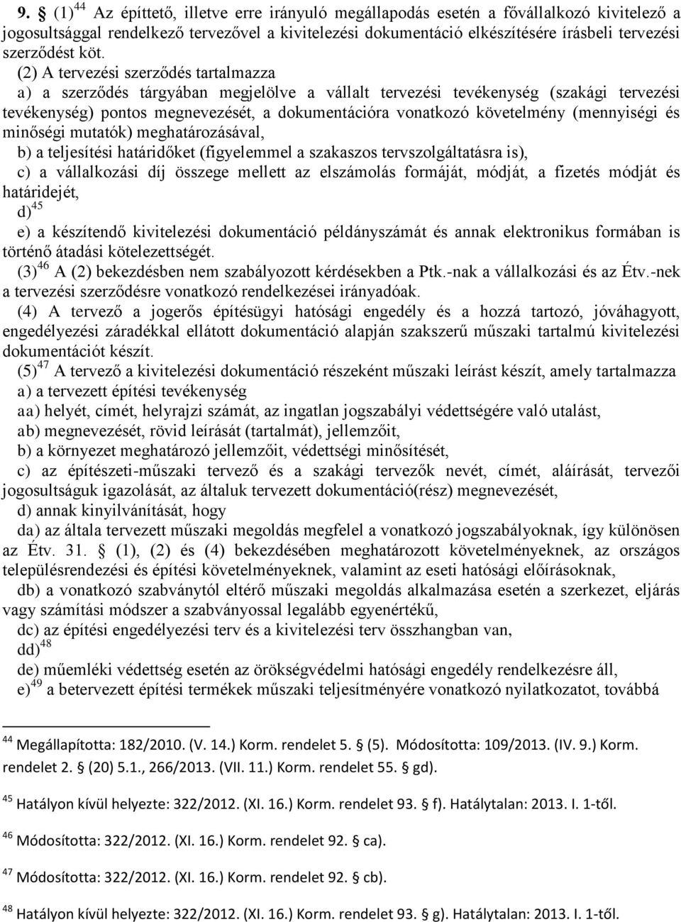 (2) A tervezési szerződés tartalmazza a) a szerződés tárgyában megjelölve a vállalt tervezési tevékenység (szakági tervezési tevékenység) pontos megnevezését, a dokumentációra vonatkozó követelmény