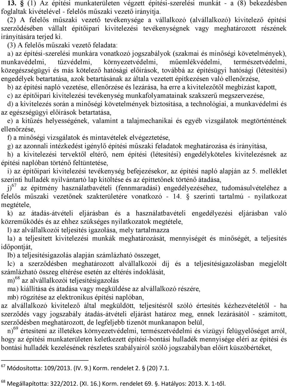 ki. (3) A felelős műszaki vezető feladata: a) az építési-szerelési munkára vonatkozó jogszabályok (szakmai és minőségi követelmények), munkavédelmi, tűzvédelmi, környezetvédelmi, műemlékvédelmi,