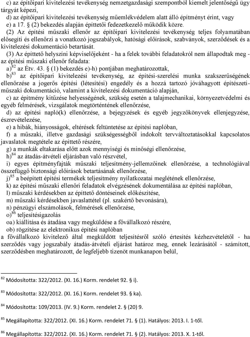 (2) Az építési műszaki ellenőr az építőipari kivitelezési tevékenység teljes folyamatában elősegíti és ellenőrzi a vonatkozó jogszabályok, hatósági előírások, szabványok, szerződések és a