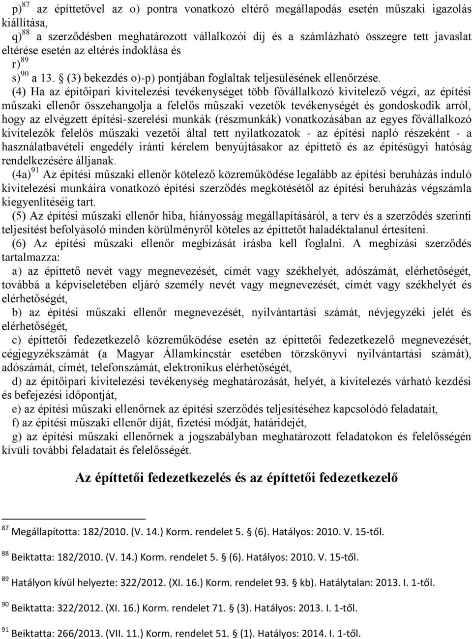 (4) Ha az építőipari kivitelezési tevékenységet több fővállalkozó kivitelező végzi, az építési műszaki ellenőr összehangolja a felelős műszaki vezetők tevékenységét és gondoskodik arról, hogy az