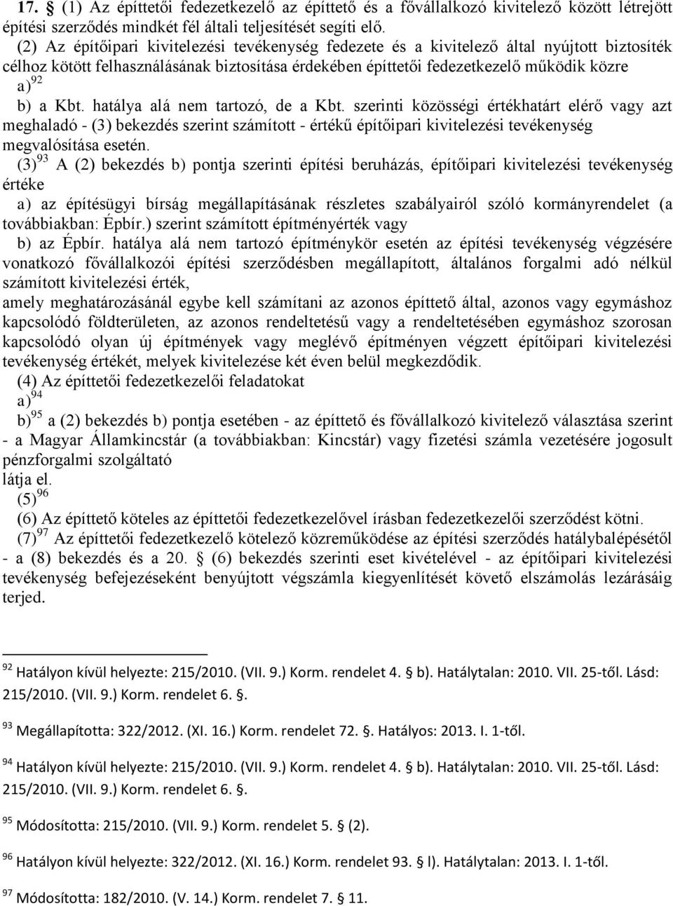 hatálya alá nem tartozó, de a Kbt. szerinti közösségi értékhatárt elérő vagy azt meghaladó - (3) bekezdés szerint számított - értékű építőipari kivitelezési tevékenység megvalósítása esetén.