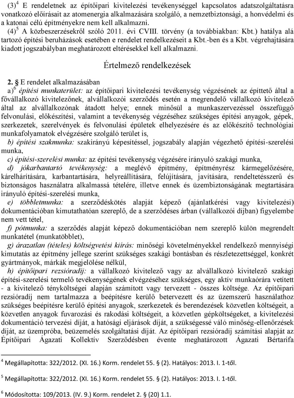 -ben és a Kbt. végrehajtására kiadott jogszabályban meghatározott eltérésekkel kell alkalmazni. Értelmező rendelkezések 2.