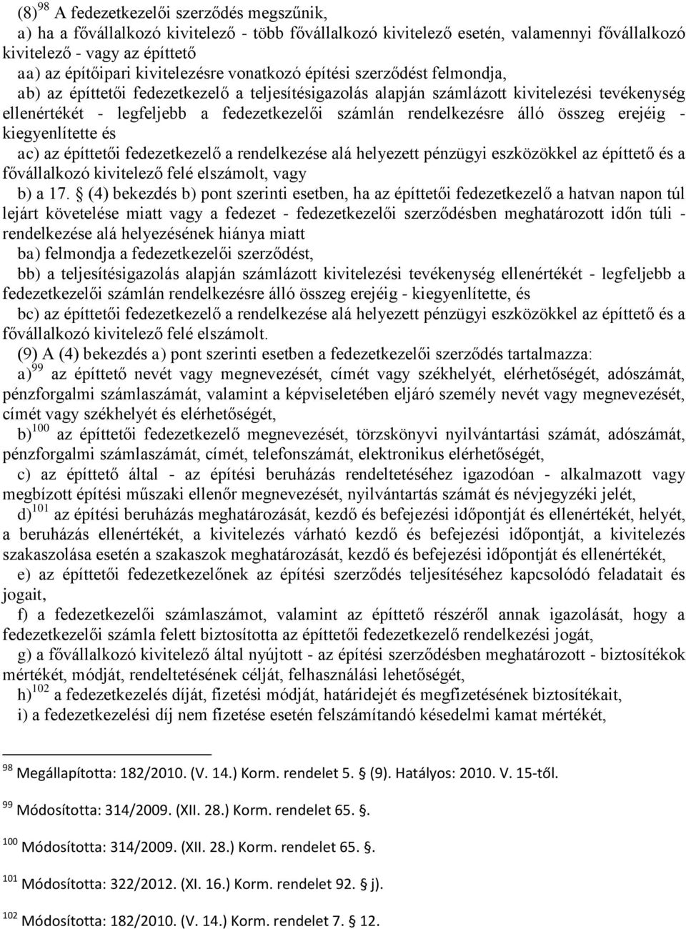 számlán rendelkezésre álló összeg erejéig - kiegyenlítette és ac) az építtetői fedezetkezelő a rendelkezése alá helyezett pénzügyi eszközökkel az építtető és a fővállalkozó kivitelező felé elszámolt,