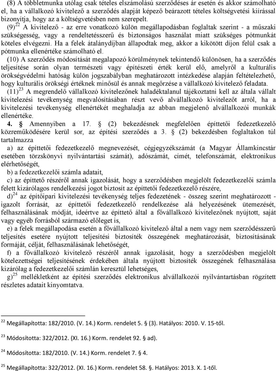 (9) 22 A kivitelező - az erre vonatkozó külön megállapodásban foglaltak szerint - a műszaki szükségesség, vagy a rendeltetésszerű és biztonságos használat miatt szükséges pótmunkát köteles elvégezni.