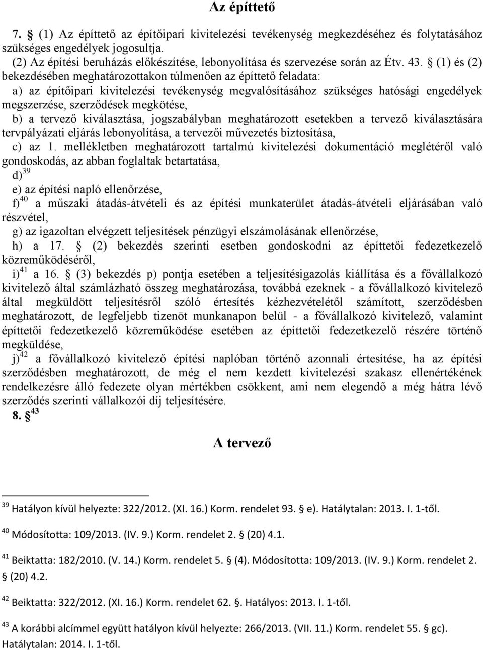 (1) és (2) bekezdésében meghatározottakon túlmenően az építtető feladata: a) az építőipari kivitelezési tevékenység megvalósításához szükséges hatósági engedélyek megszerzése, szerződések megkötése,