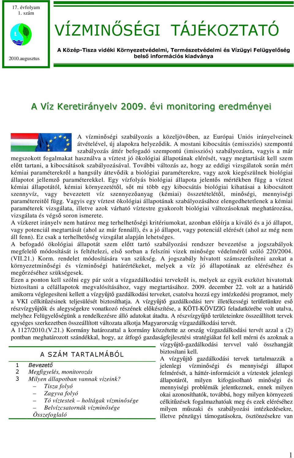 A mostani kibocsátás (emissziós) szempontú szabályozás áttér befogadó szempontú (imissziós) szabályozásra, vagyis a már megszokott fogalmakat használva a víztest jó ökológiai állapotának elérését,