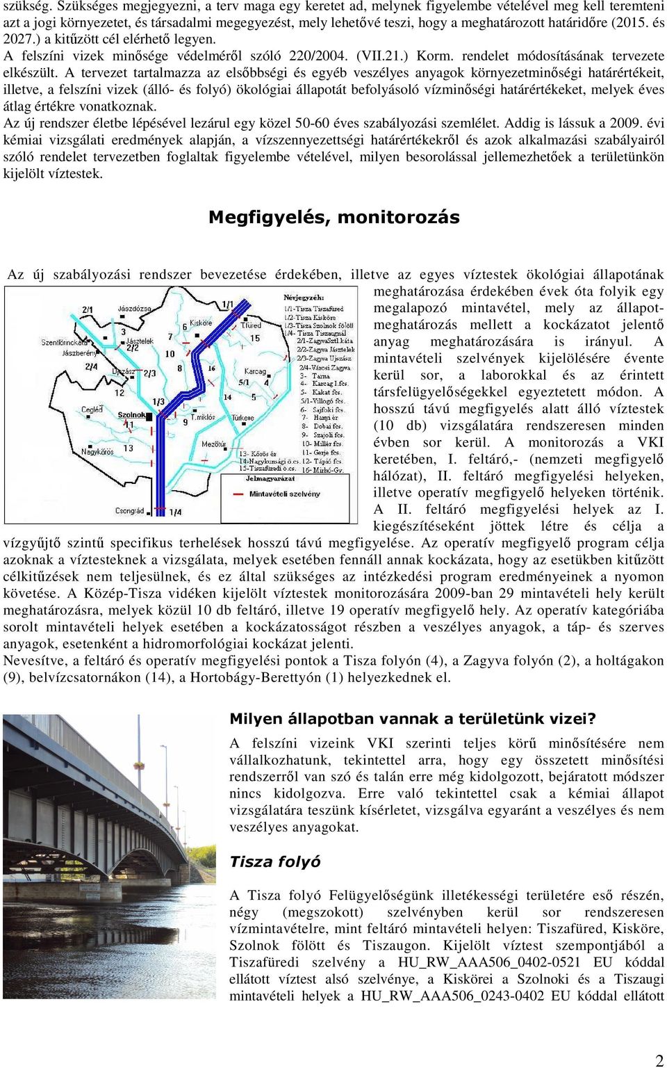 határidıre (2015. és 2027.) a kitőzött cél elérhetı legyen. A felszíni vizek minısége védelmérıl szóló 220/2004. (VII.21.) Korm. rendelet módosításának tervezete elkészült.