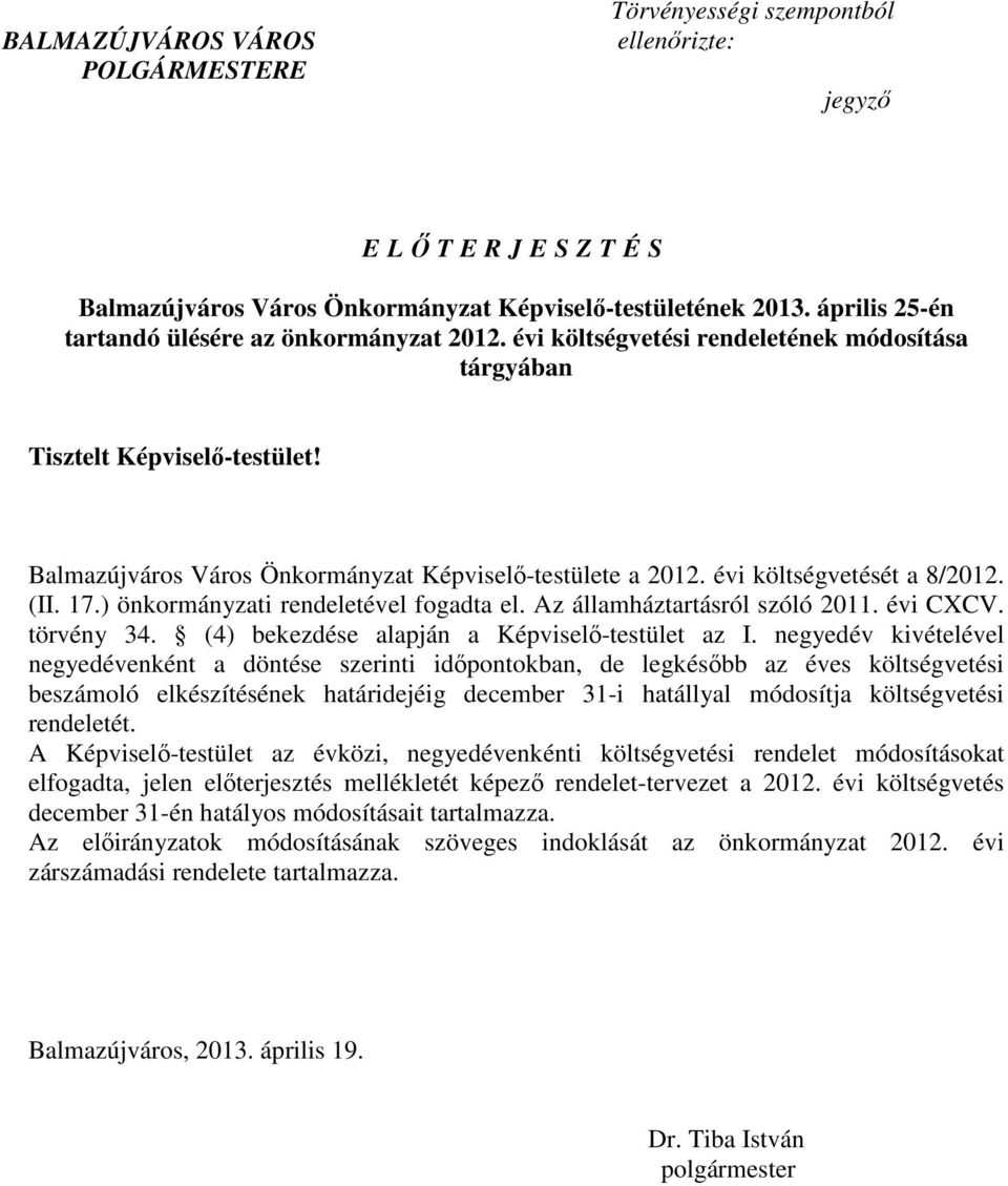 évi költségvetését a 8/2012. (II. 17.) önkormányzati rendeletével fogadta el. Az államháztartásról szóló 2011. évi CXCV. törvény 34. (4) bekezdése alapján a Képviselı-testület az I.