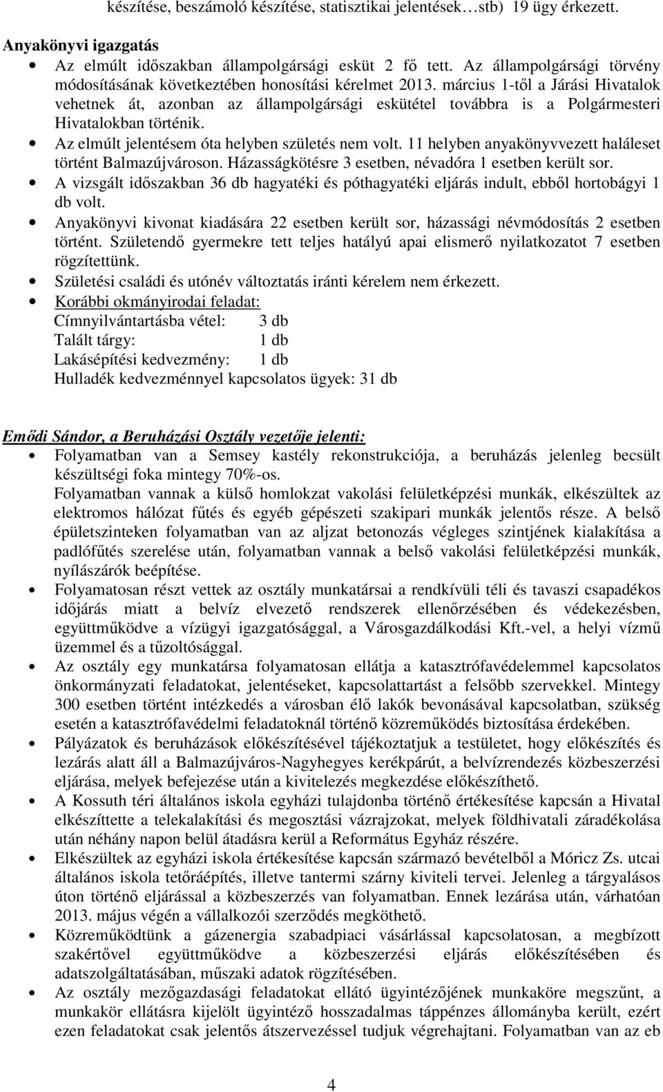 március 1-tıl a Járási Hivatalok vehetnek át, azonban az állampolgársági eskütétel továbbra is a Polgármesteri Hivatalokban történik. Az elmúlt jelentésem óta helyben születés nem volt.