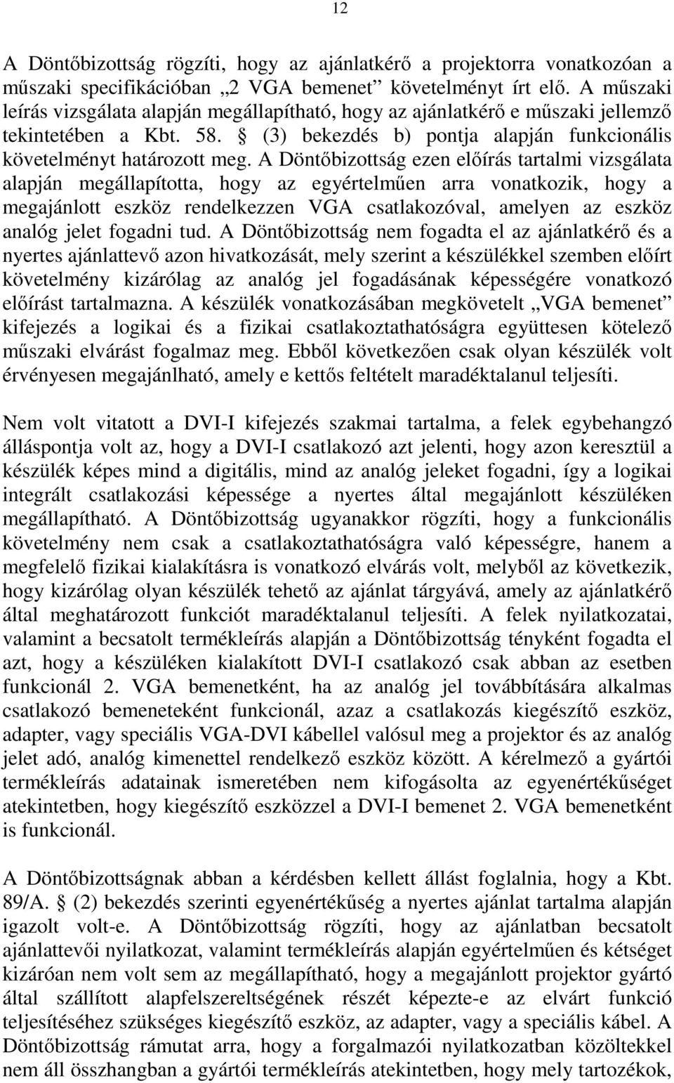 A Döntőbizottság ezen előírás tartalmi vizsgálata alapján megállapította, hogy az egyértelműen arra vonatkozik, hogy a megajánlott eszköz rendelkezzen VGA csatlakozóval, amelyen az eszköz analóg