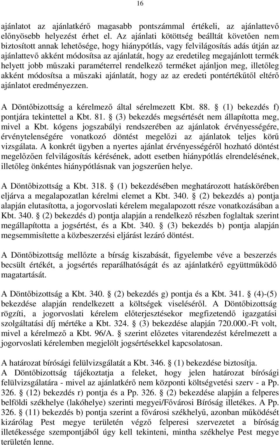 termék helyett jobb műszaki paraméterrel rendelkező terméket ajánljon meg, illetőleg akként módosítsa a műszaki ajánlatát, hogy az az eredeti pontértékűtől eltérő ajánlatot eredményezzen.