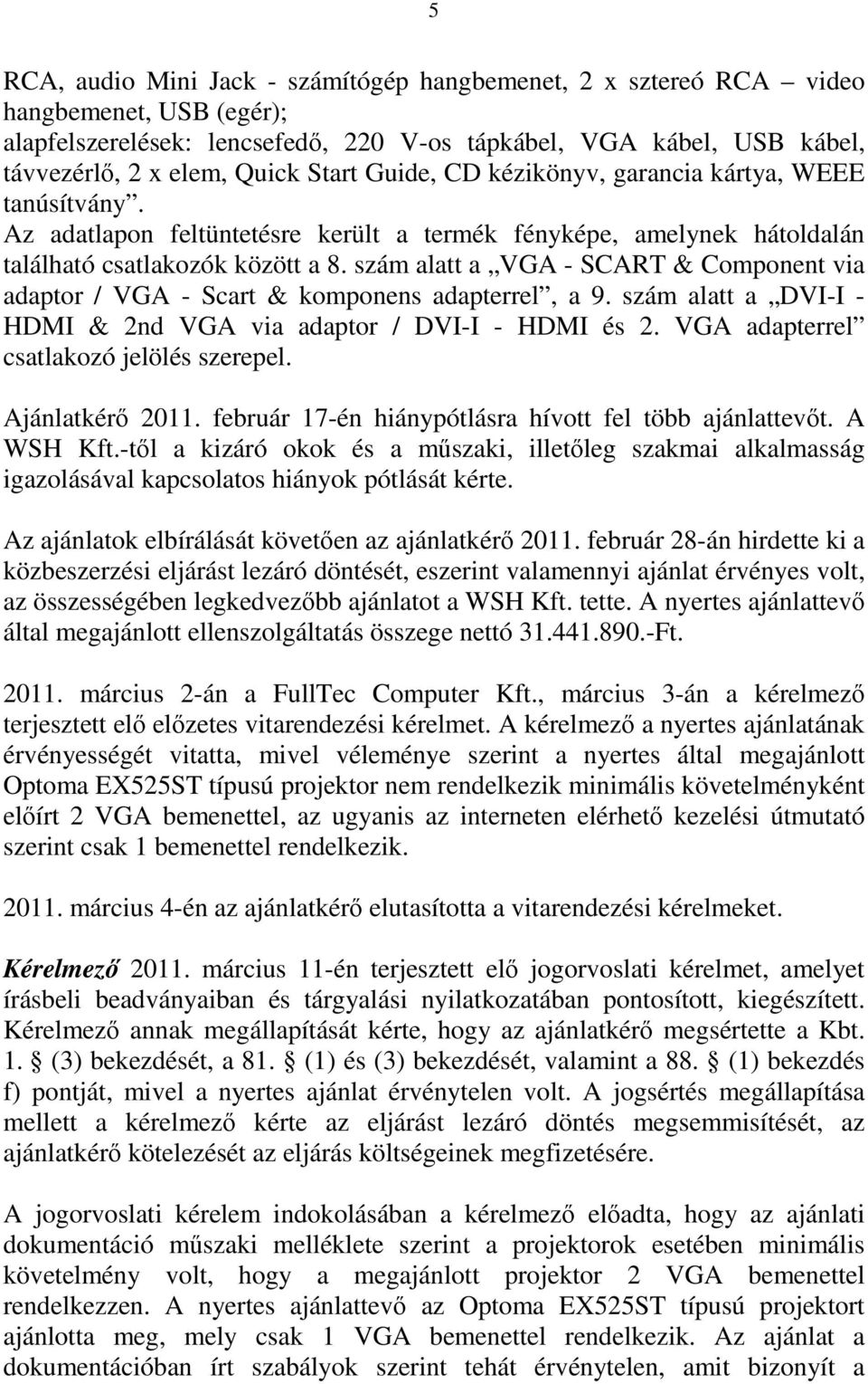 szám alatt a VGA - SCART & Component via adaptor / VGA - Scart & komponens adapterrel, a 9. szám alatt a DVI-I - HDMI & 2nd VGA via adaptor / DVI-I - HDMI és 2.