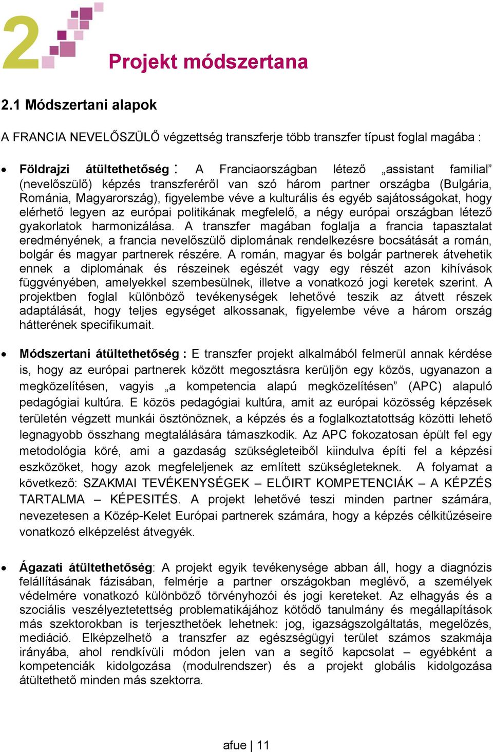 transzferéről van szó három partner országba (Bulgária, Románia, Magyarország), figyelembe véve a kulturális és egyéb sajátosságokat, hogy elérhető legyen az európai politikának megfelelő, a négy