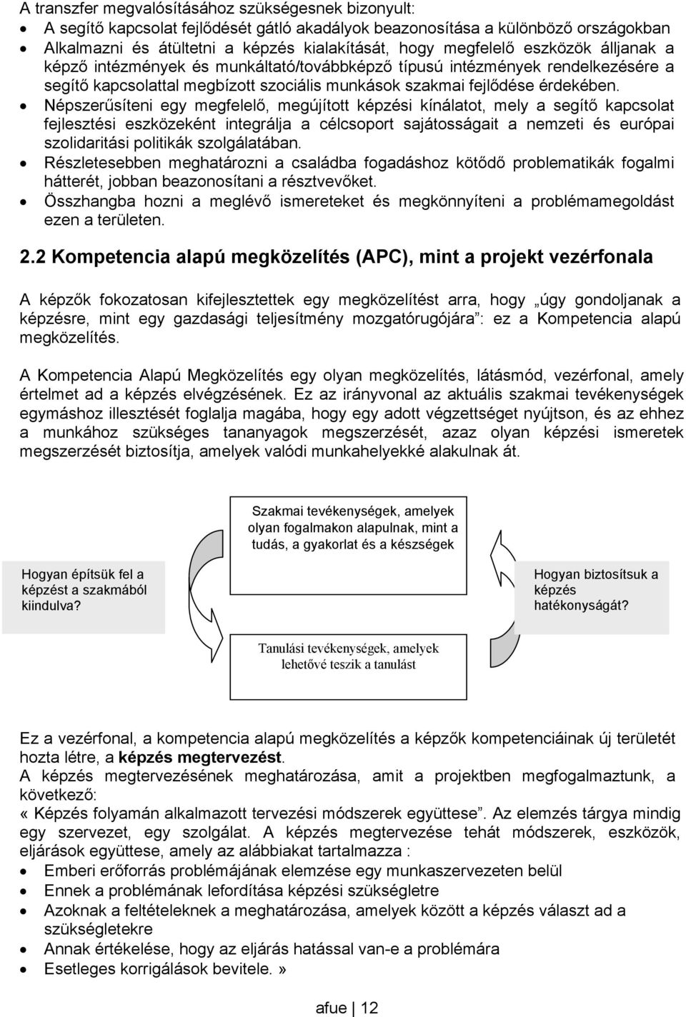 Népszerűsíteni egy megfelelő, megújított képzési kínálatot, mely a segítő kapcsolat fejlesztési eszközeként integrálja a célcsoport sajátosságait a nemzeti és európai szolidaritási politikák