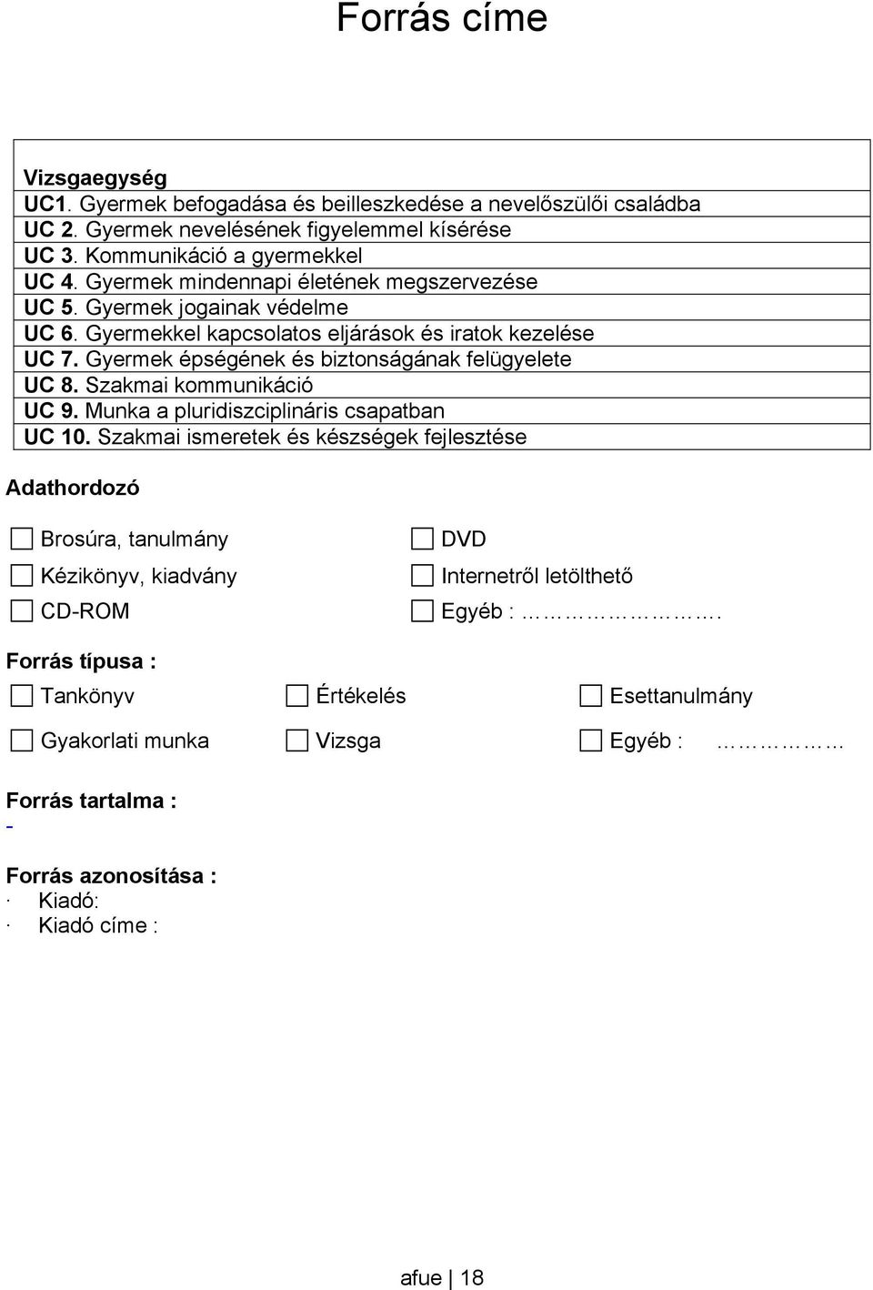 Gyermekkel kapcsolatos eljárások és iratok kezelése UC 7. Gyermek épségének és biztonságának felügyelete UC 8. Szakmai kommunikáció UC 9.