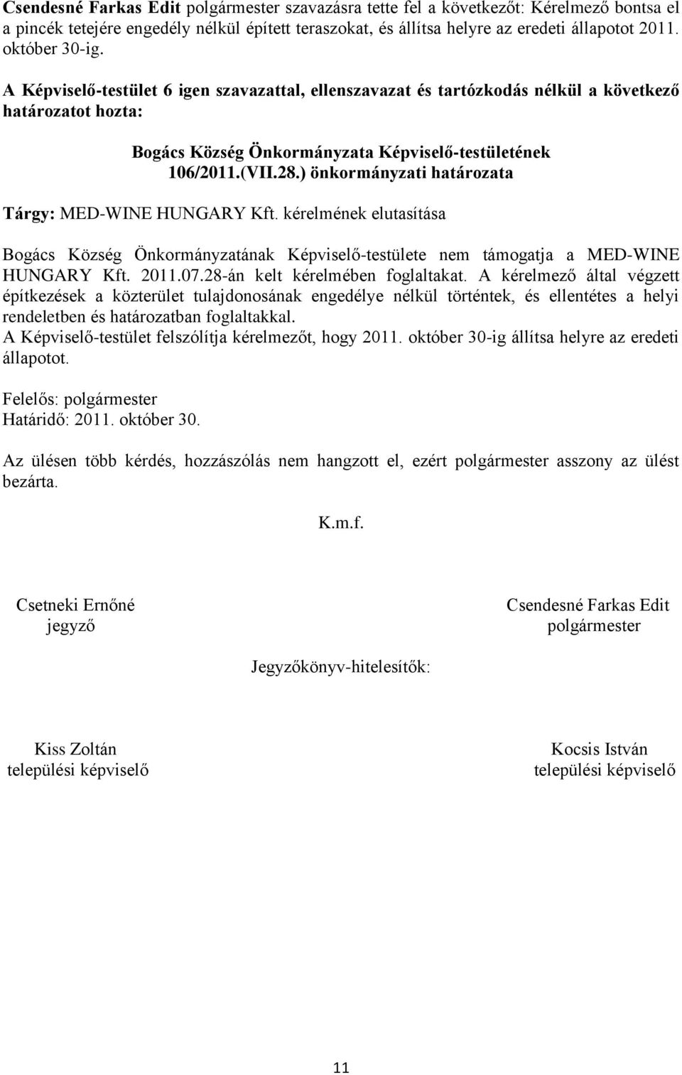 kérelmének elutasítása Bogács Község Önkormányzatának Képviselő-testülete nem támogatja a MED-WINE HUNGARY Kft. 2011.07.28-án kelt kérelmében foglaltakat.