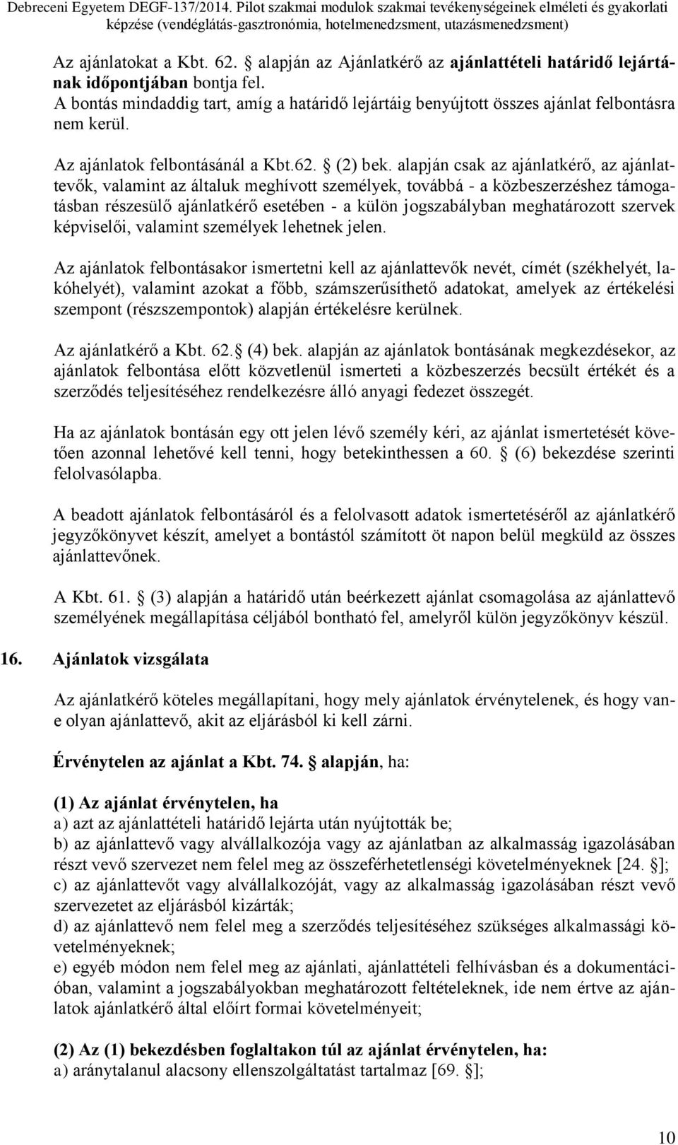 alapján csak az ajánlatkérő, az ajánlattevők, valamint az általuk meghívott személyek, továbbá - a közbeszerzéshez támogatásban részesülő ajánlatkérő esetében - a külön jogszabályban meghatározott