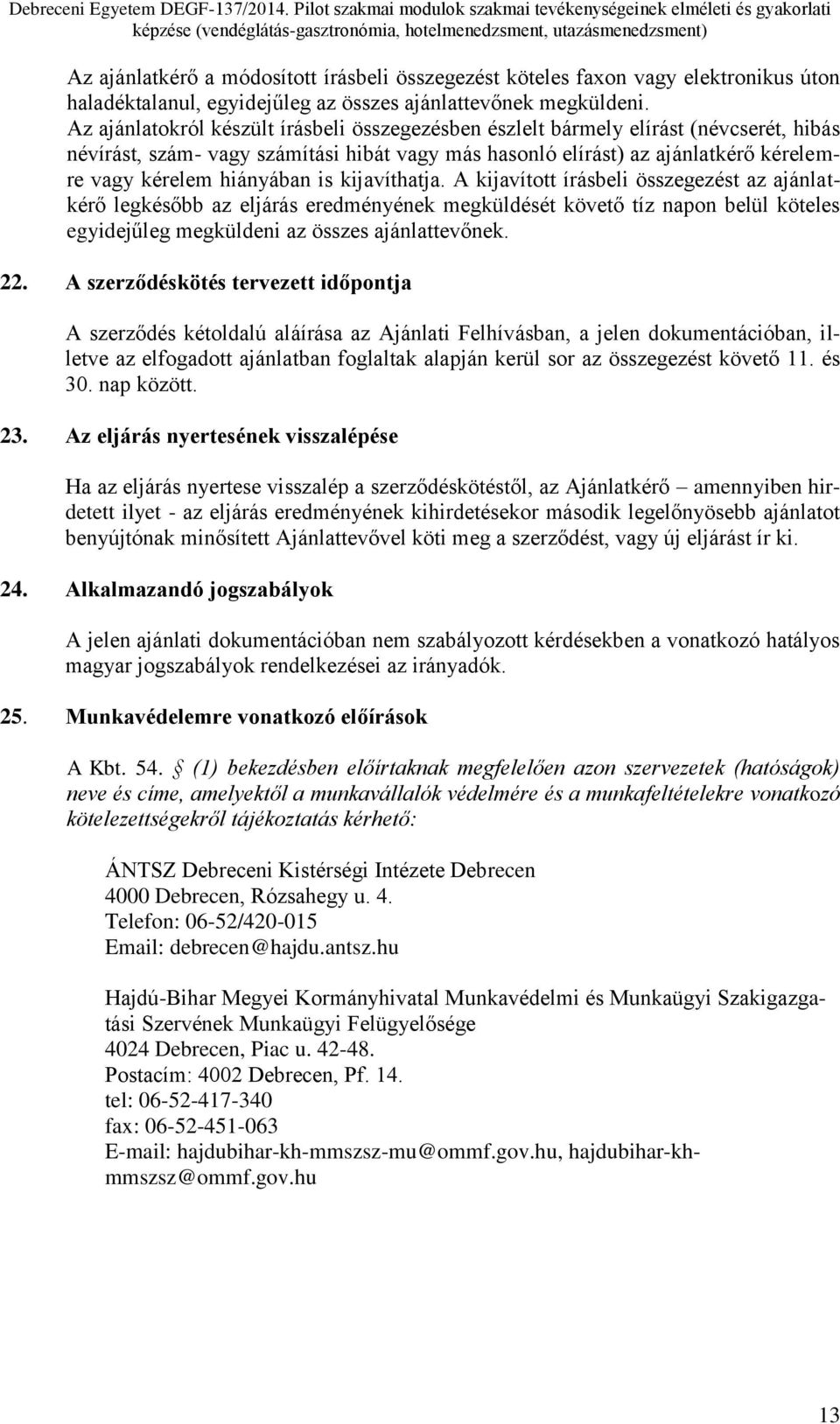 is kijavíthatja. A kijavított írásbeli összegezést az ajánlatkérő legkésőbb az eljárás eredményének megküldését követő tíz napon belül köteles egyidejűleg megküldeni az összes ajánlattevőnek. 22.