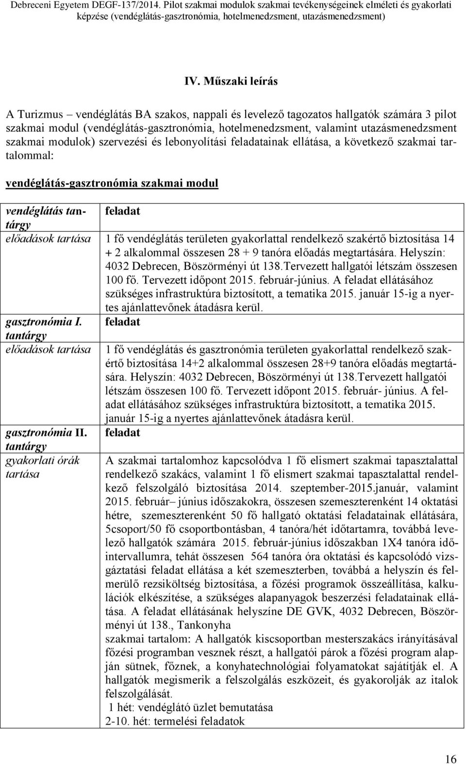 vendéglátás területen gyakorlattal rendelkező szakértő biztosítása 14 + 2 alkalommal összesen 28 + 9 tanóra előadás megtartására. Helyszín: 4032 Debrecen, Böszörményi út 138.