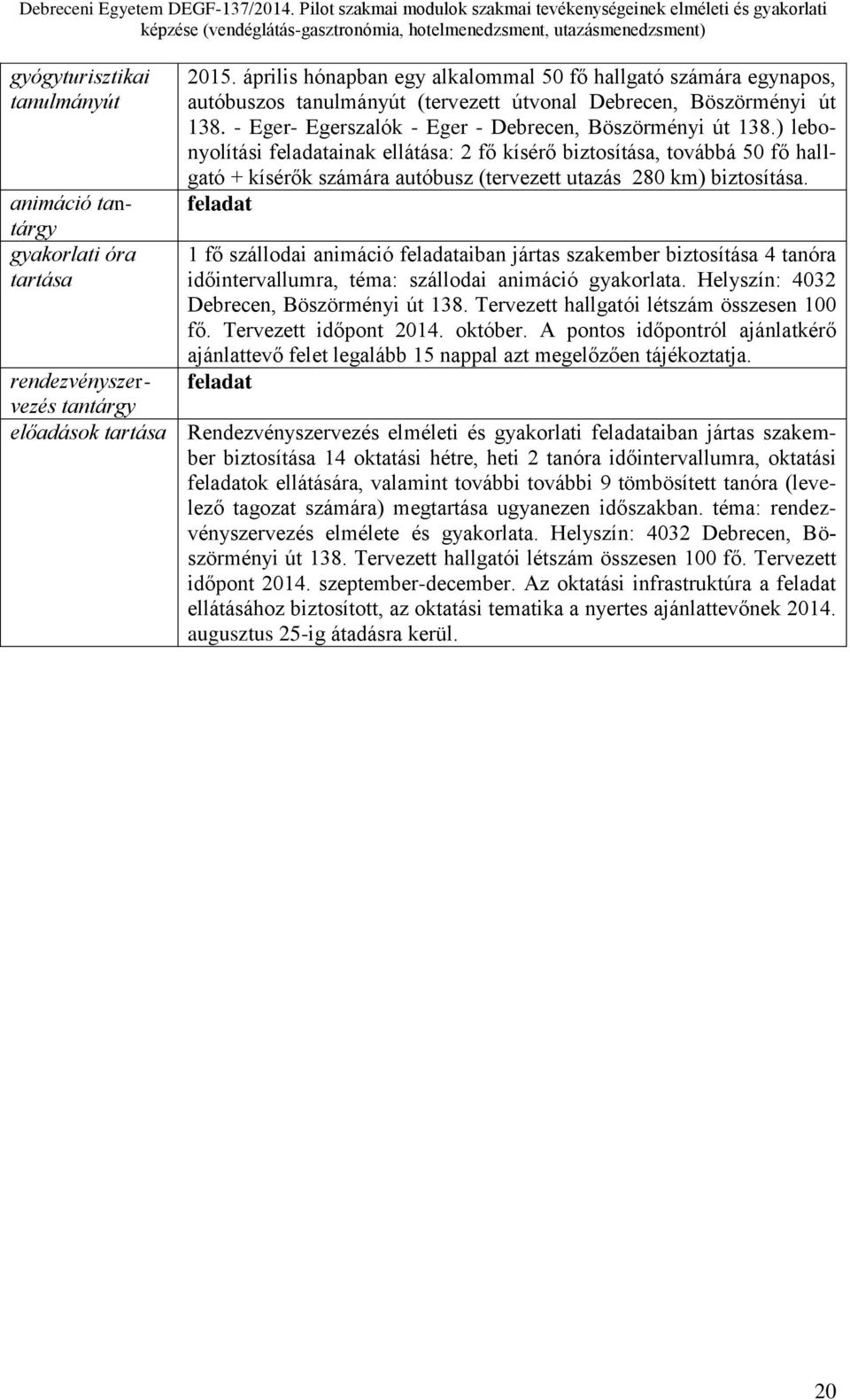 ) lebonyolítási feladatainak ellátása: 2 fő kísérő biztosítása, továbbá 50 fő hallgató + kísérők számára autóbusz (tervezett utazás 280 km) biztosítása.