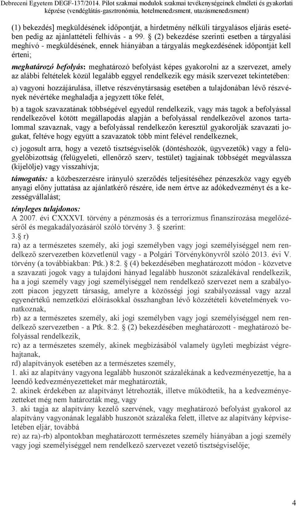 a szervezet, amely az alábbi feltételek közül legalább eggyel rendelkezik egy másik szervezet tekintetében: a) vagyoni hozzájárulása, illetve részvénytársaság esetében a tulajdonában lévő részvények