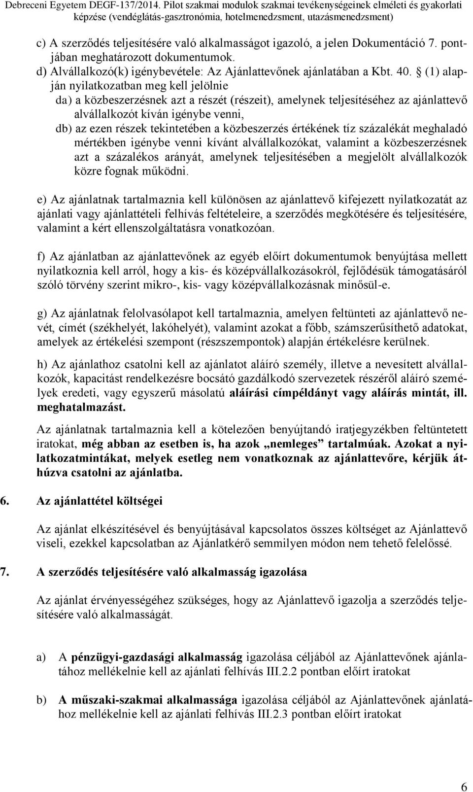 közbeszerzés értékének tíz százalékát meghaladó mértékben igénybe venni kívánt alvállalkozókat, valamint a közbeszerzésnek azt a százalékos arányát, amelynek teljesítésében a megjelölt alvállalkozók