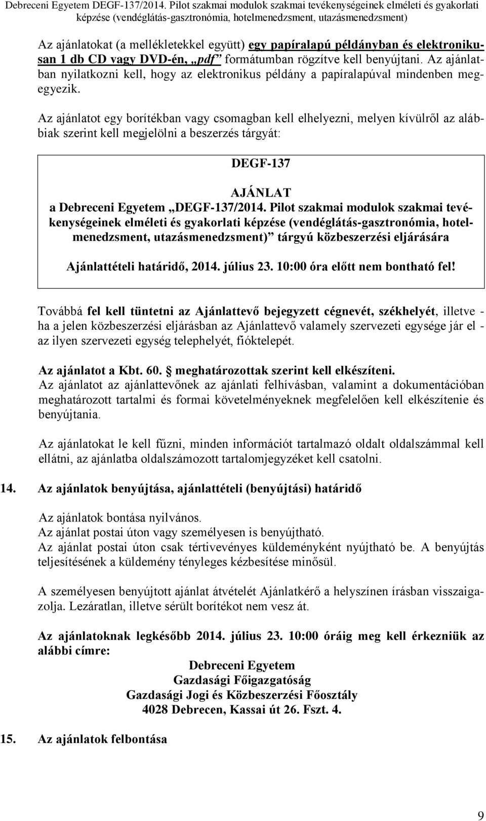 Az ajánlatot egy borítékban vagy csomagban kell elhelyezni, melyen kívülről az alábbiak szerint kell megjelölni a beszerzés tárgyát: DEGF-137 AJÁNLAT a Debreceni Egyetem DEGF-137/2014.