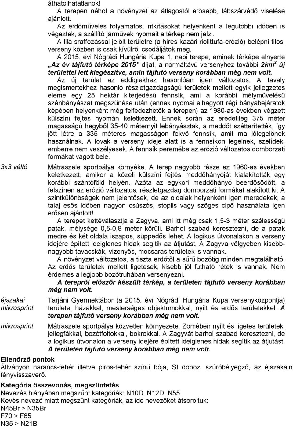 A lila sraffozással jelölt területre (a híres kazári riolittufa-erózió) belépni tilos, verseny közben is csak kívülről csodáljátok meg. A 2015. évi Nógrádi Hungária Kupa 1.