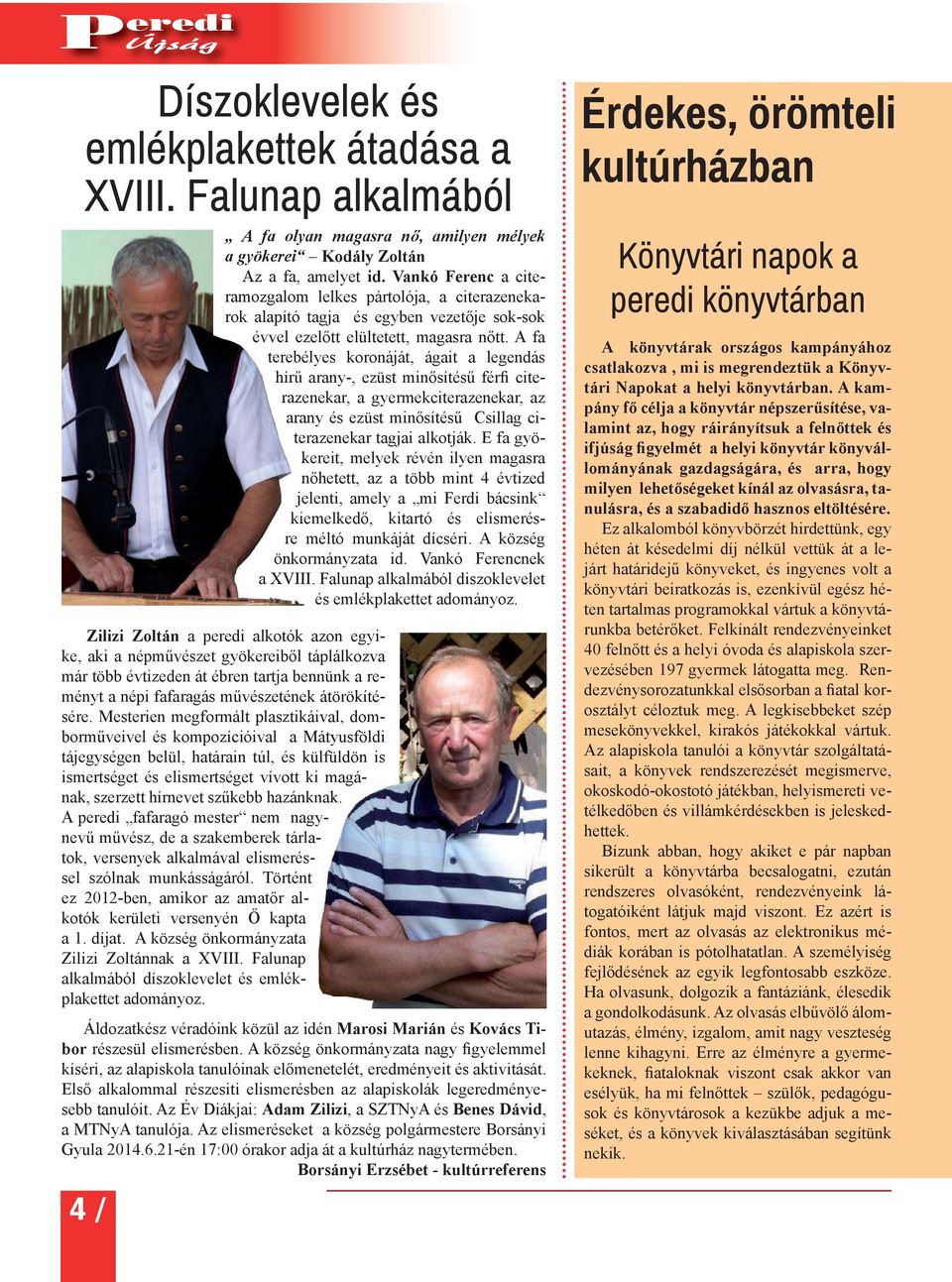A fa terebélyes koronáját, ágait a legendás hírű arany-, ezüst minősítésű férfi citerazenekar, a gyermekciterazenekar, az arany és ezüst minősítésű Csillag citerazenekar tagjai alkotják.