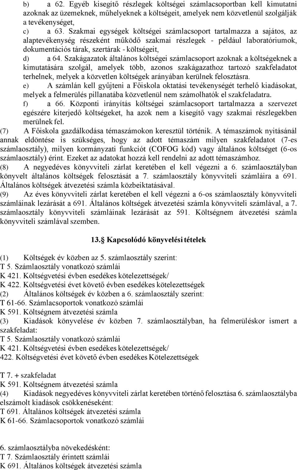 Szakágazatok általános költségei számlacsoport azoknak a költségeknek a kimutatására szolgál, amelyek több, azonos szakágazathoz tartozó szakfeladatot terhelnek, melyek a közvetlen költségek