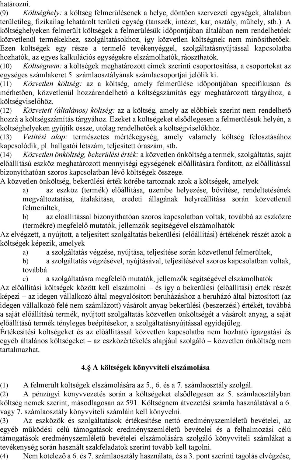 (10) Költségnem: a költségek meghatározott címek szerinti csoportosítása, a csoportokat az egységes számlakeret 5. számlaosztályának számlacsoportjai jelölik ki.