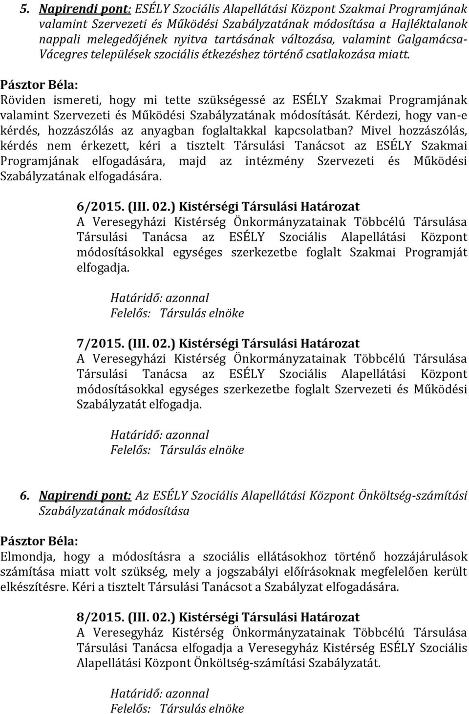 Röviden ismereti, hogy mi tette szükségessé az ESÉLY Szakmai Programjának valamint Szervezeti és Működési Szabályzatának módosítását.