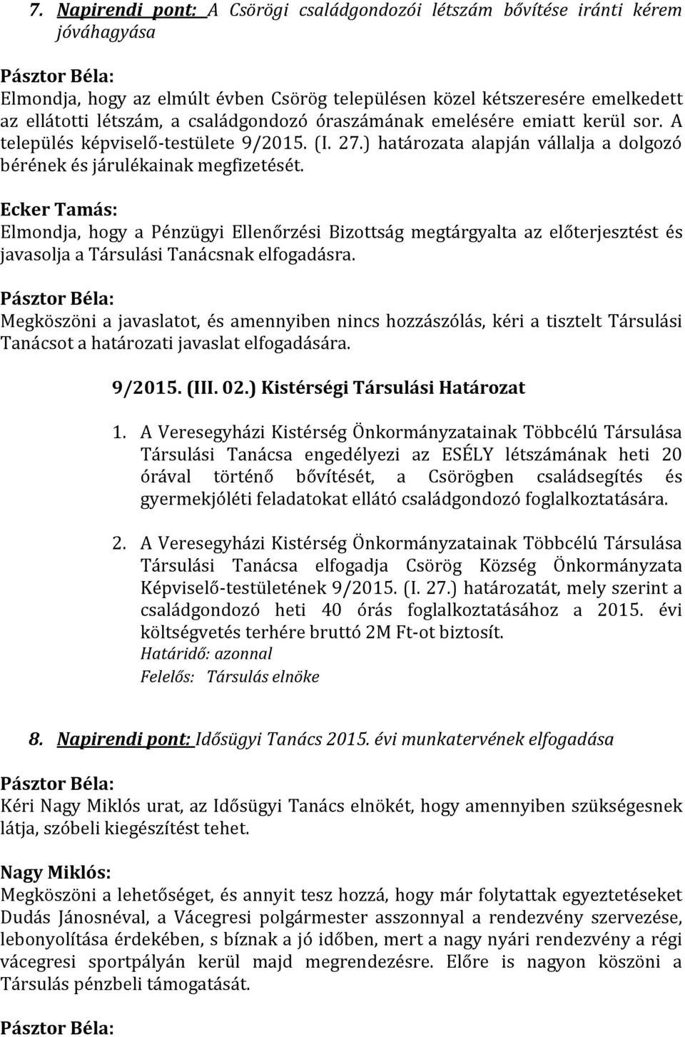 Ecker Tamás: Elmondja, hogy a Pénzügyi Ellenőrzési Bizottság megtárgyalta az előterjesztést és javasolja a Társulási Tanácsnak elfogadásra.