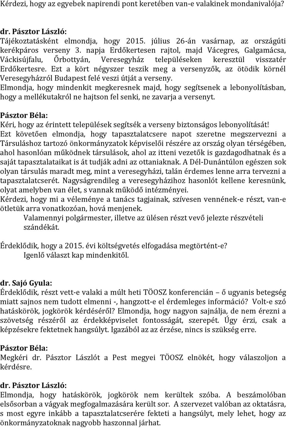 Ezt a kört négyszer teszik meg a versenyzők, az ötödik körnél Veresegyházról Budapest felé veszi útját a verseny.