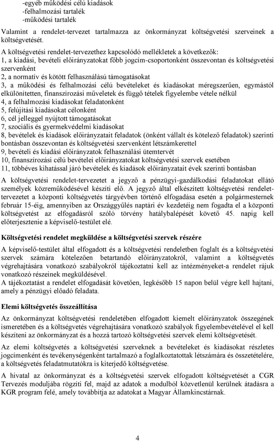 kötött felhasználású támogatásokat 3, a működési és felhalmozási célú bevételeket és kiadásokat méregszerűen, egymástól elkülönítetten, finanszírozási műveletek és függő tételek figyelembe vétele