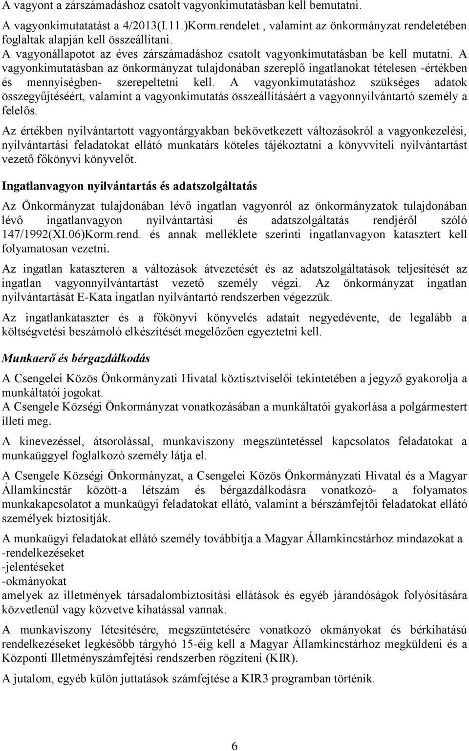 A vagyonkimutatásban az önkormányzat tulajdonában szereplő ingatlanokat tételesen -értékben és mennyiségben- szerepeltetni kell.