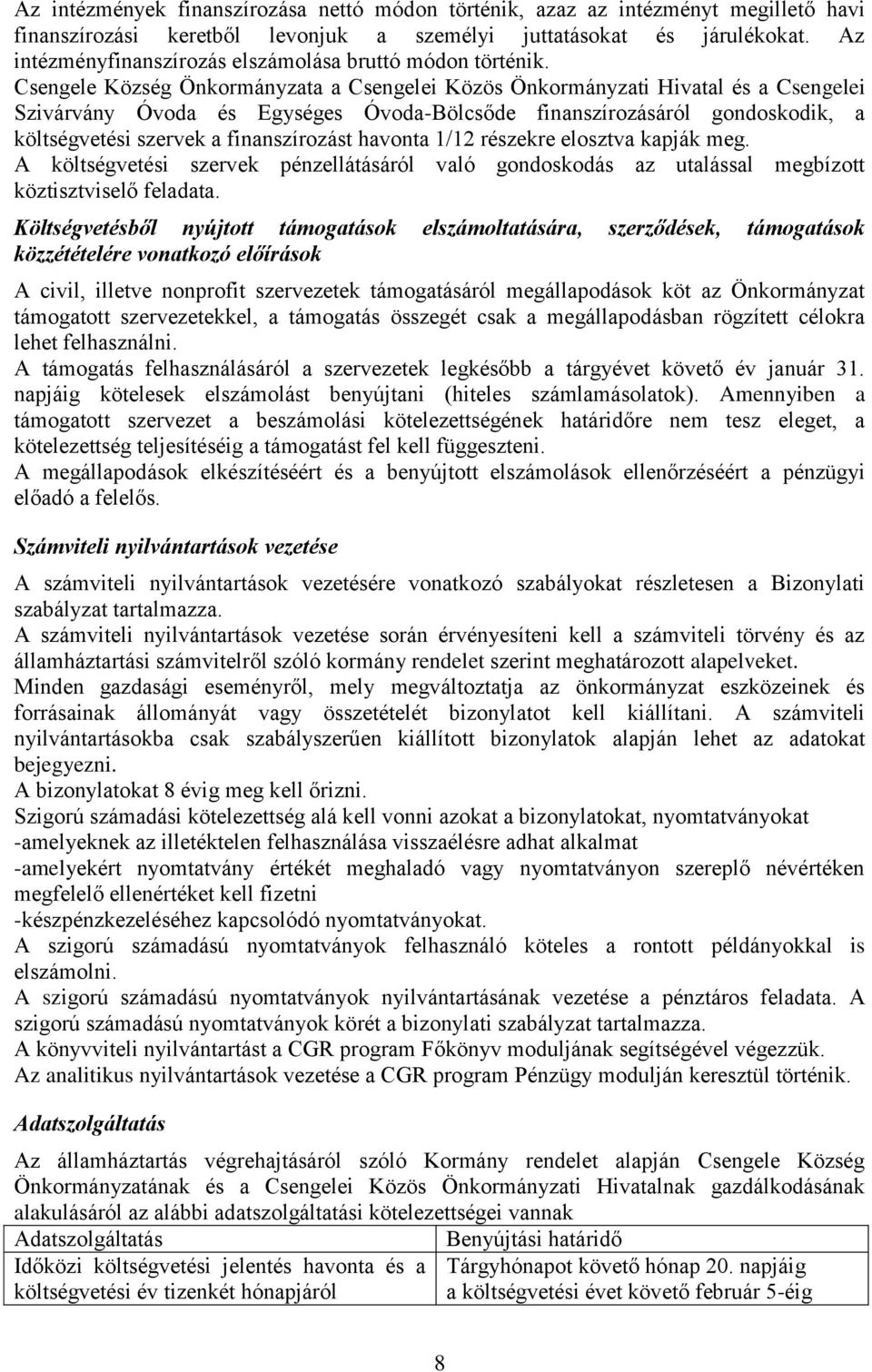 Csengele Község Önkormányzata a Csengelei Közös Önkormányzati Hivatal és a Csengelei Szivárvány Óvoda és Egységes Óvoda-Bölcsőde finanszírozásáról gondoskodik, a költségvetési szervek a