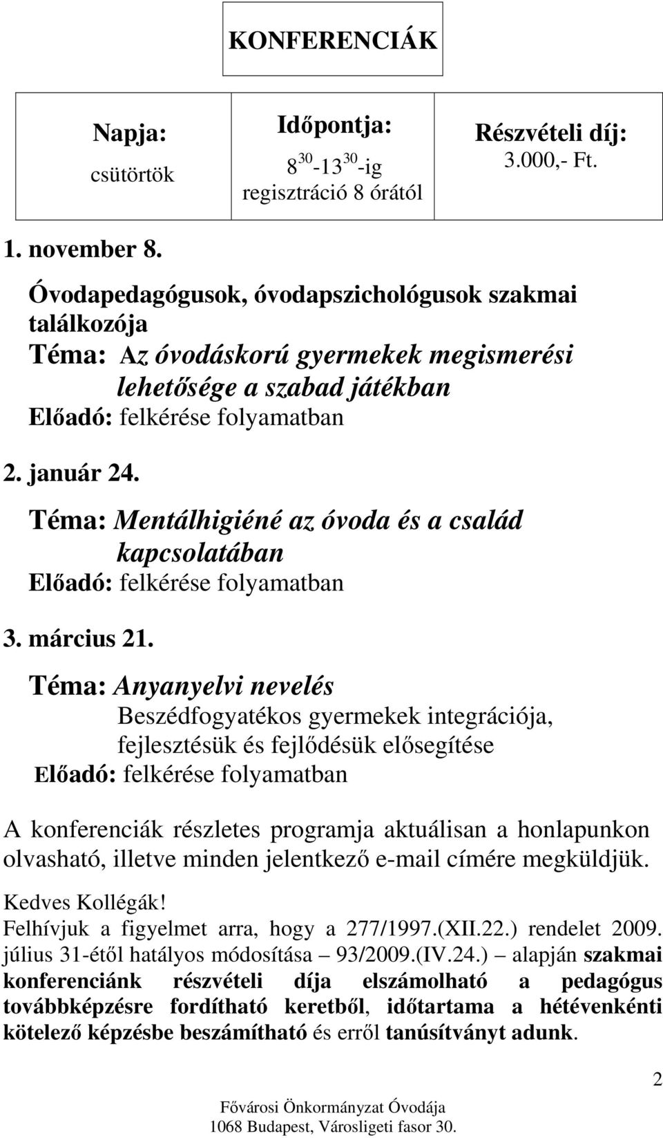 Téma: Mentálhigiéné az óvoda és a család kapcsolatában Előadó: felkérése folyamatban 3. március 21.