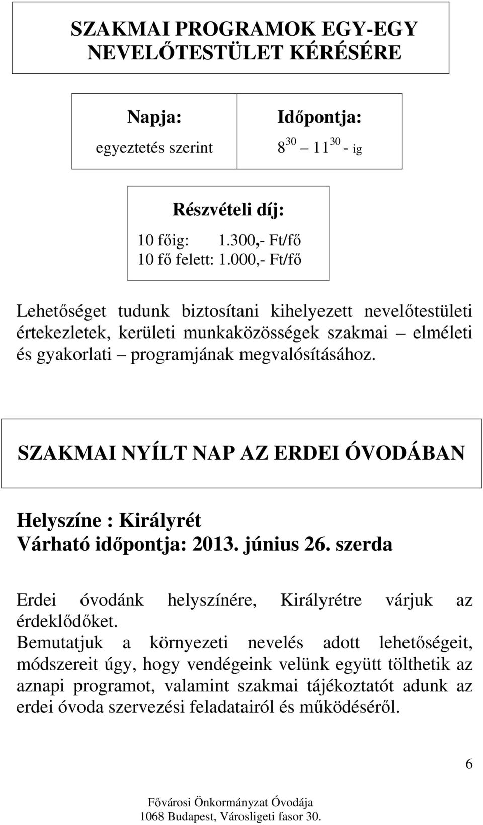 SZAKMAI NYÍLT NAP AZ ERDEI ÓVODÁBAN Helyszíne : Királyrét Várható időpontja: 2013. június 26. szerda Erdei óvodánk helyszínére, Királyrétre várjuk az érdeklődőket.