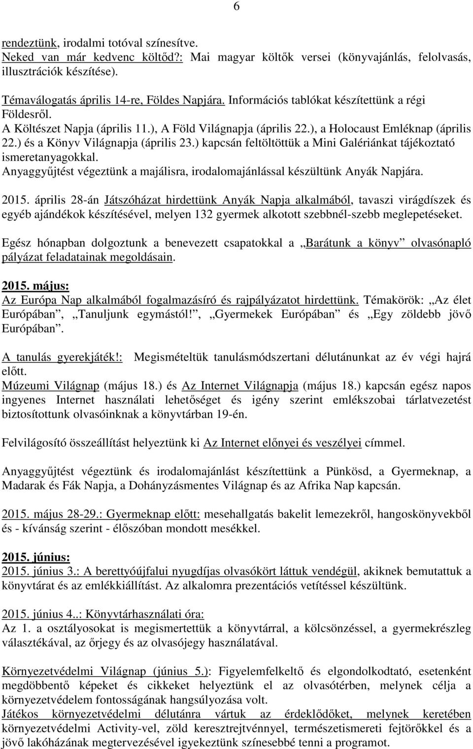 ) kapcsán feltöltöttük a Mini Galériánkat tájékoztató ismeretanyagokkal. Anyaggyűjtést végeztünk a majálisra, irodalomajánlással készültünk Anyák Napjára. 2015.