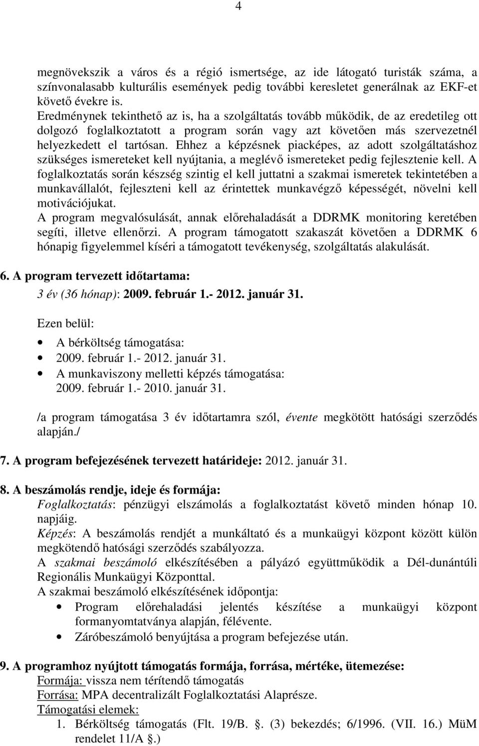 Ehhez a képzésnek piacképes, az adott szolgáltatáshoz szükséges ismereteket kell nyújtania, a meglévı ismereteket pedig fejlesztenie kell.