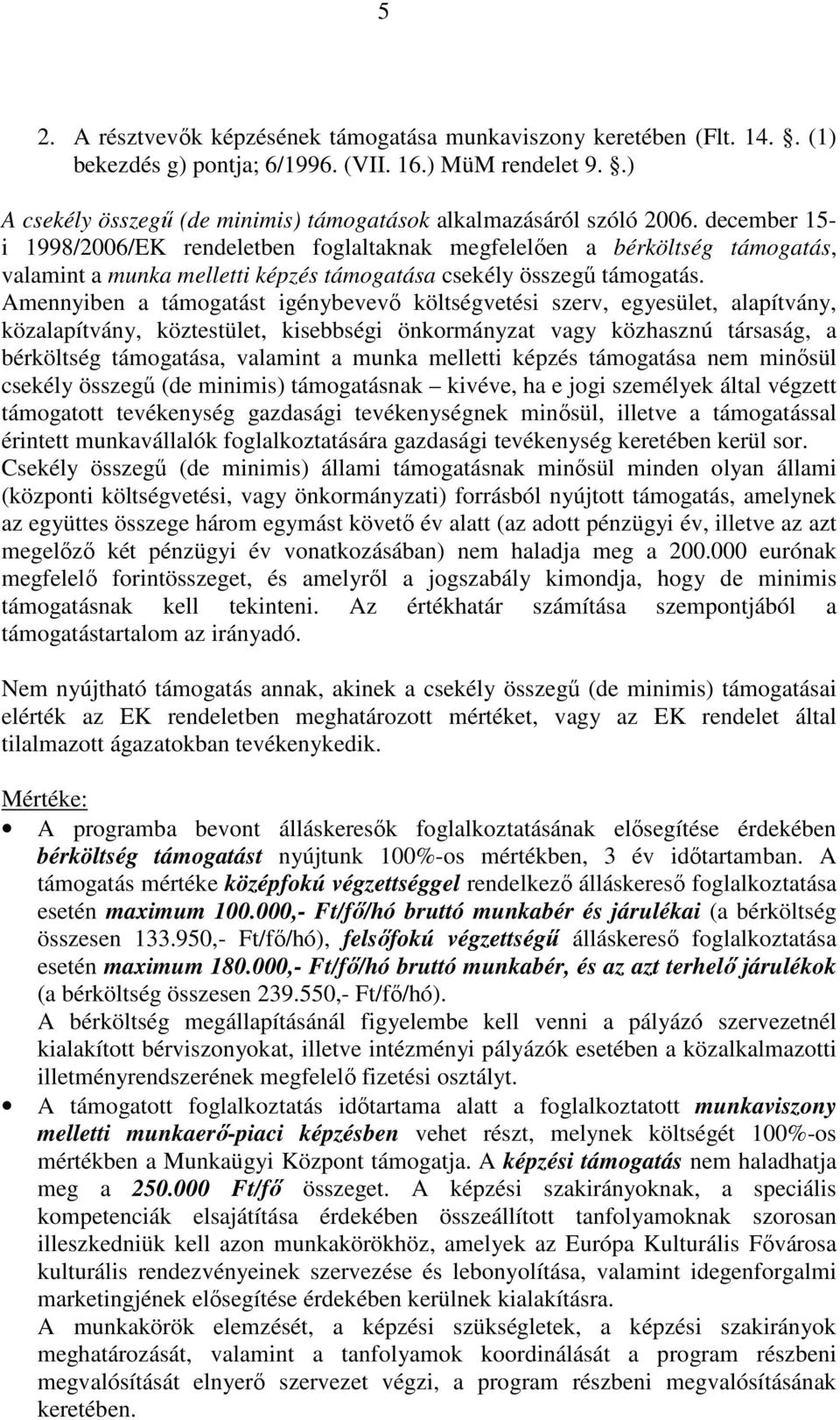 december 15- i 1998/2006/EK rendeletben foglaltaknak megfelelıen a bérköltség támogatás, valamint a munka melletti képzés támogatása csekély összegő támogatás.