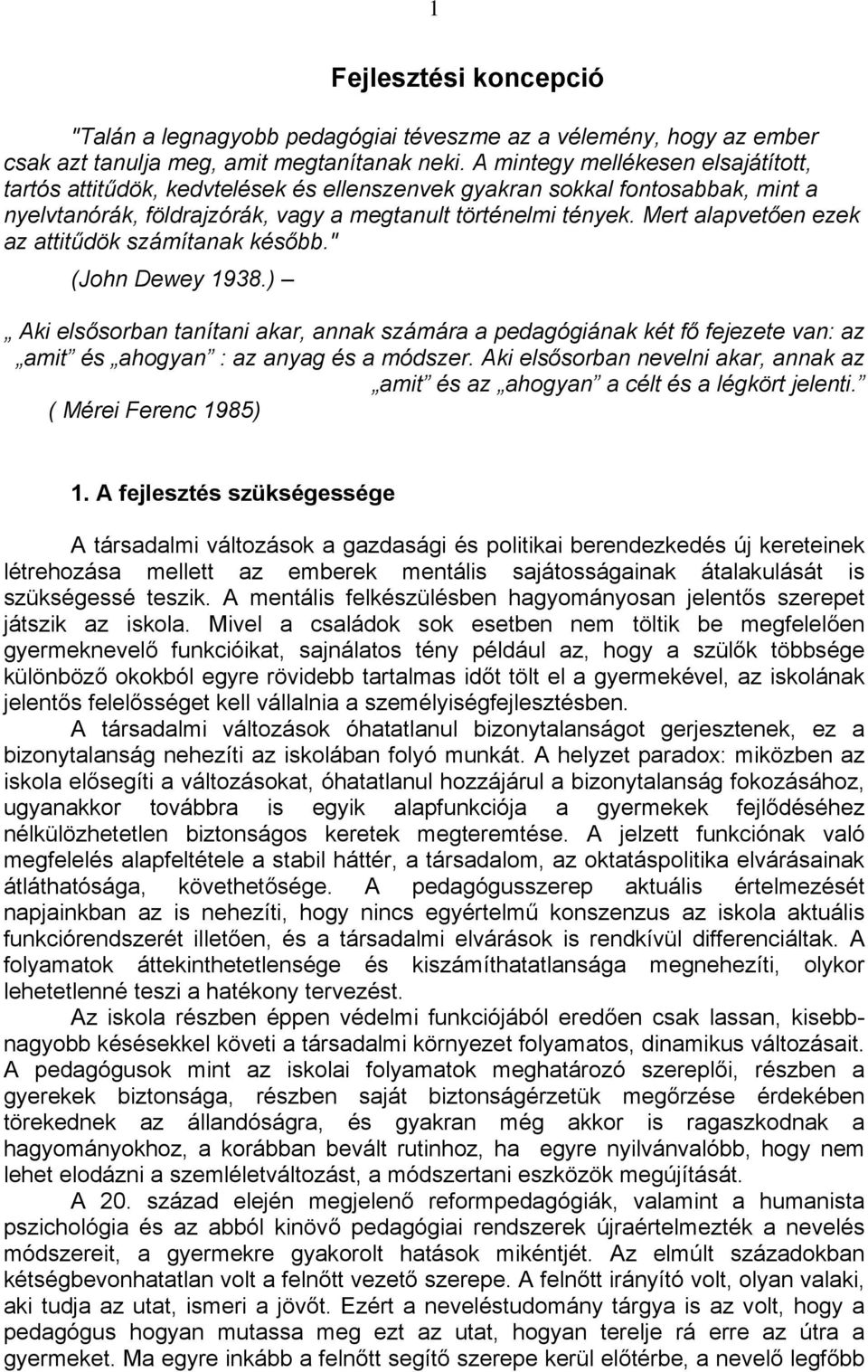 Mert alapvetően ezek az attitűdök számítanak később." (John Dewey 1938.) Aki elsősorban tanítani akar, annak számára a pedagógiának két fő fejezete van: az amit és ahogyan : az anyag és a módszer.