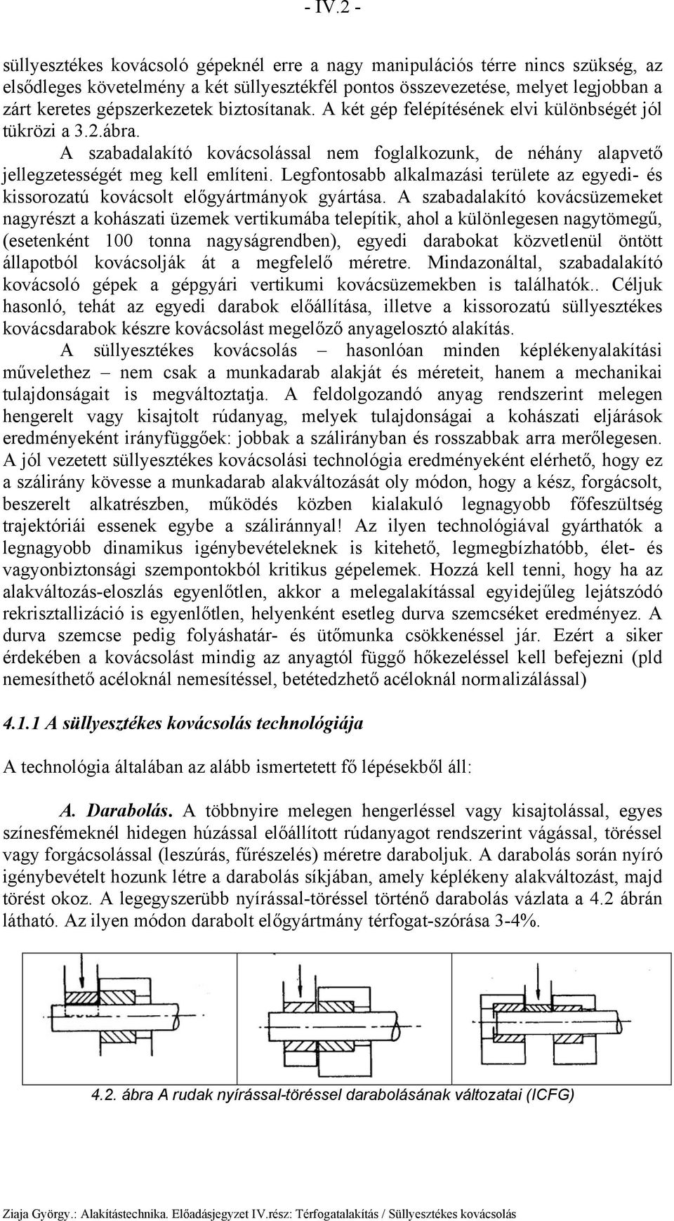 Legontoabb alkalmazái területe az egyedi- é kiorozatú kovácolt előgyártmányok gyártáa.