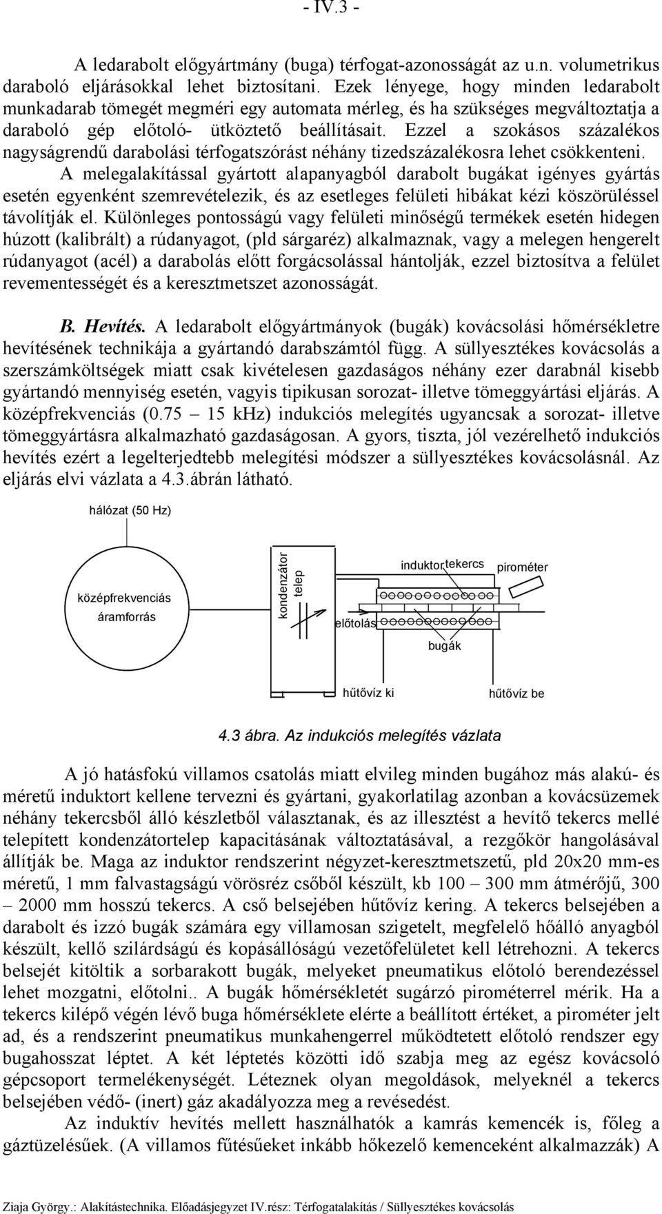 Ezzel a zokáo zázaléko nagyágrendű darabolái térogatzórát néhány tizedzázalékora lehet cökkenteni.