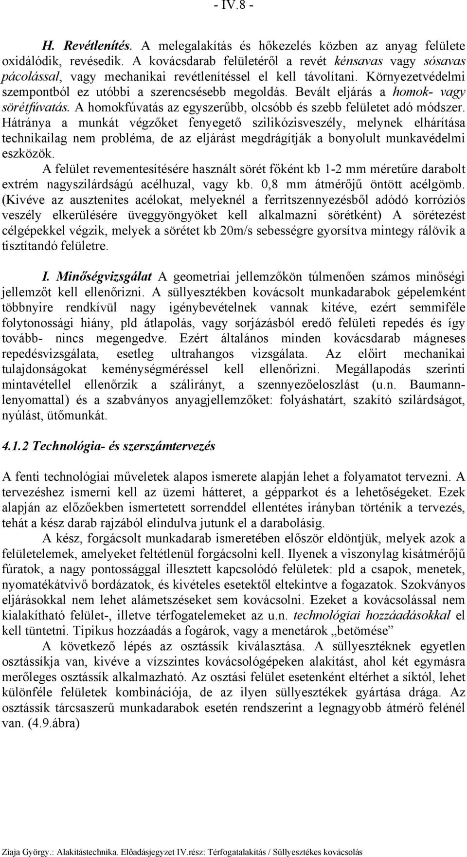 Bevált eljárá a homok- vagy örétúvatá. A homokúvatá az egyzerűbb, olcóbb é zebb elületet adó módzer.
